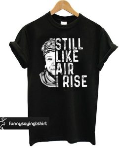 Maya Angelou Still Like Air I Rise t shirt