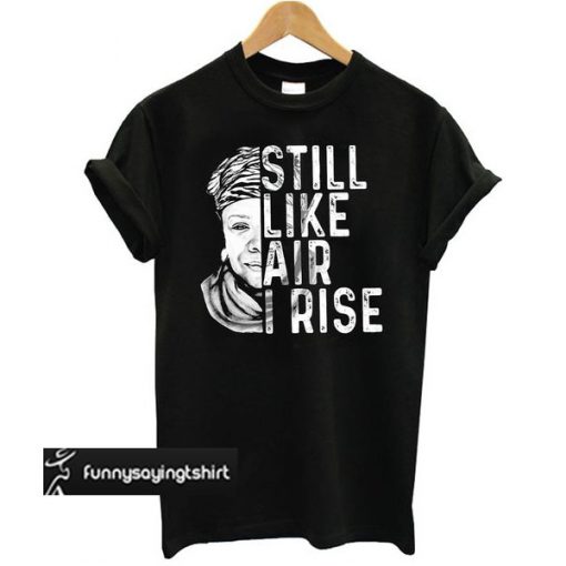 Maya Angelou Still Like Air I Rise t shirt