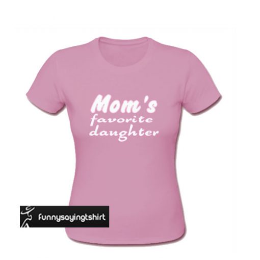 Mom’s Favorite Daughter t shirt