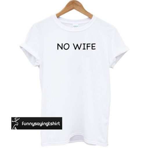 No Wife t shirt