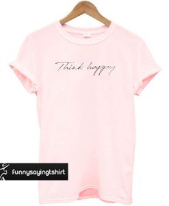 Pink Think Happy t shirt