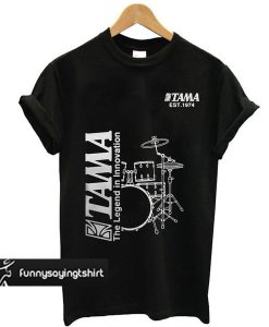 Tama Drum The Legend In Innovation t shirt