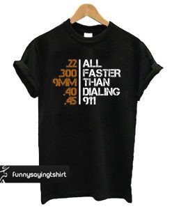 All Faster Than Dialing 911 t shirt