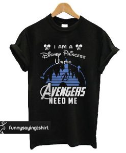 Disney Princess Unless Avengers Needs Me t shirt