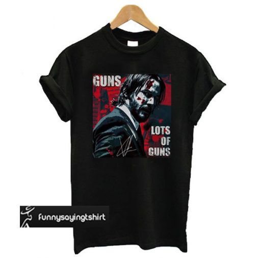 John Wick Guns Lots Of Guns t shirt