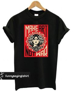 Make Art Not War Womens t shirt