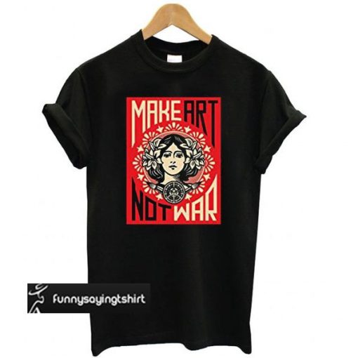 Make Art Not War Womens t shirt