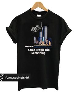 Some People Did Something t shirt