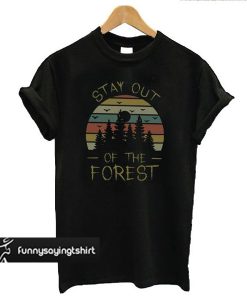Stay Out of The Forest t shirt