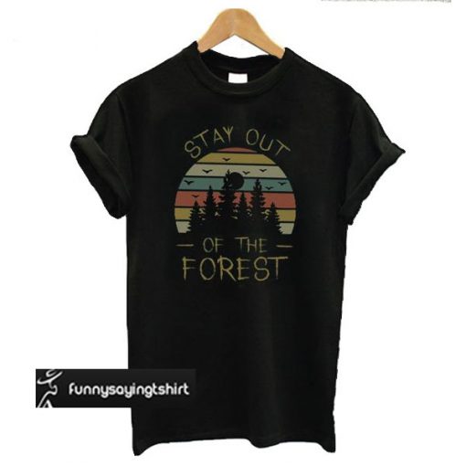 Stay Out of The Forest t shirt
