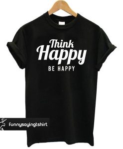 Think Happy Be Happy Black t shirt