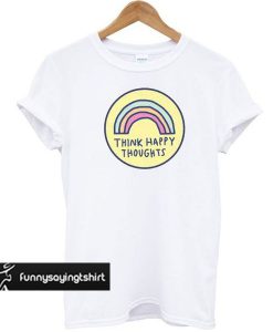 Think Happy Thoughts White t shirt