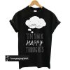 Think Happy Thoughts t shirt