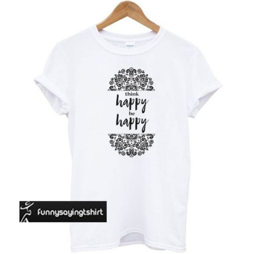 Think Happy be Happy Graphic t shirt