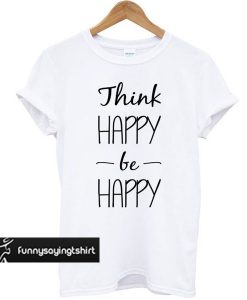 Think Happy be Happy White t shirt