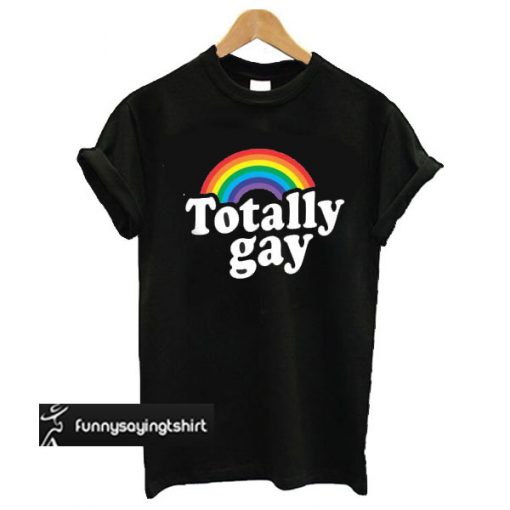 Totally Gay t shirt