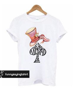 Were All Mad Here t shirt