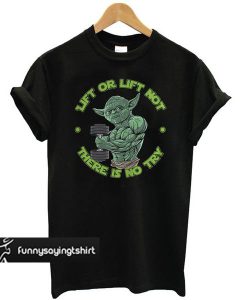 Yoda Lift Or Lift Not There Is No Try t shirt