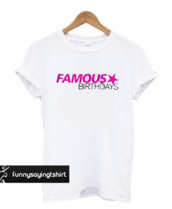 famous birthdays t shirt