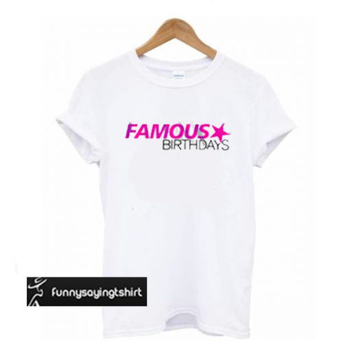 famous birthdays t shirt