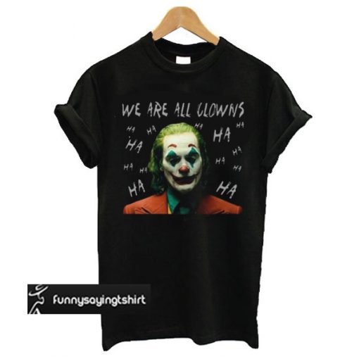 Awesome Joaquin Phoenix Joker We Are All Clowns t shirt