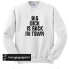 Big Dick Is Back In Town sweatshirt