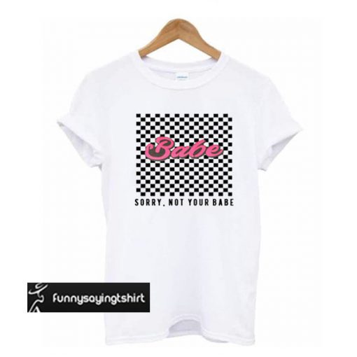 Checkered Sorry Not Your Babe t shirt