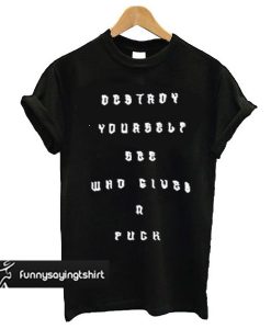 Destroy yourself see who gives a fuck t shirt