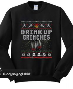 Drink Up Grinches Christmas sweatshirt