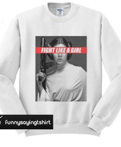 Fight Like A Girl Princess Leia sweatshirt