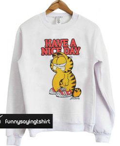 Garfield Have A Nice Day Art sweatshirt