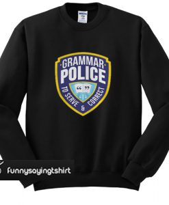 Grammar Police To Serve And Correct sweatshirt