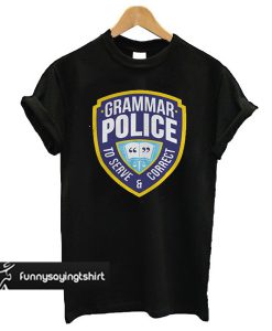 Grammar Police To Serve And Correct t shirt