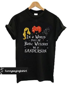 Hocus Pocus In A World Full Of Basic Witches Be A Sanderson Halloween t shirt