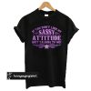 If You Don't Like My Sassy Attitude Quit Talking to Me t shirt