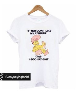 If You Don’t Like My Attitude t shirt