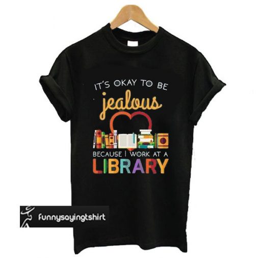 It's Okay To Be Jealous Library t shirt