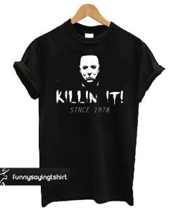 Killin' It Since 1978 - Michael Myers Halloween t shirt