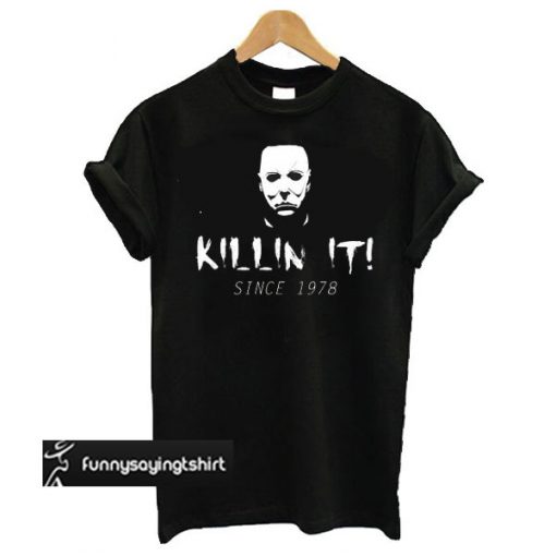 Killin' It Since 1978 - Michael Myers Halloween t shirt