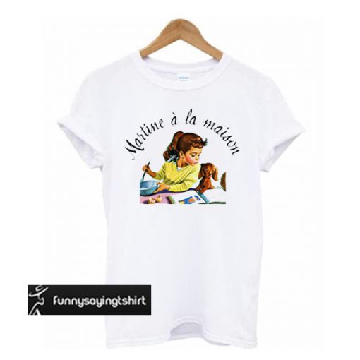 Martine a la Maison t shirt