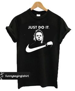 Michael Myers Just Do It Halloween t shirt