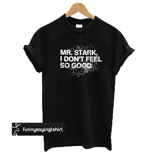 Mr. Stark i don't feel so good Trending t shirt
