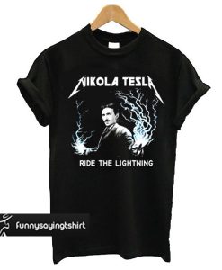 Nikola Tesla Ride The Lightning t shirt