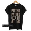 Pitter Patter LetterKenny t shirt