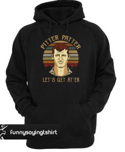 Pitter Patter Wayne Letterkenny Let's get at er hoodie