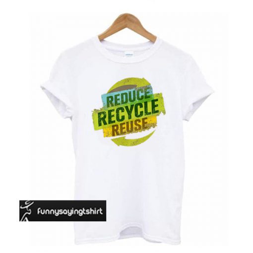 Reduce Recycle Reuse t shirt