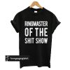 Ringmaster Of The Shit Show t shirt