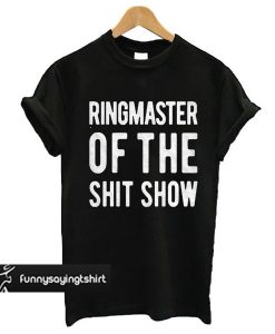 Ringmaster Of The Shit Show t shirt