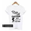 Run Like Gaston Just Proposed To You t shirt