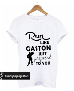 Run Like Gaston Just Proposed To You t shirt